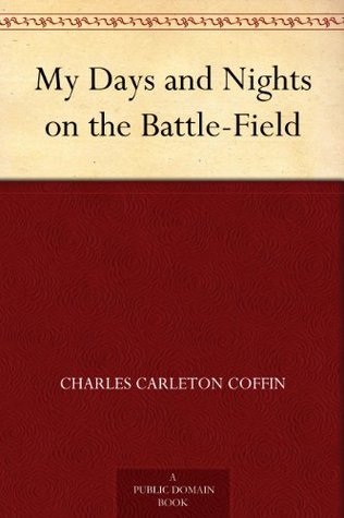 My Days and Nights on the Battle-Field (Kindle Edition)