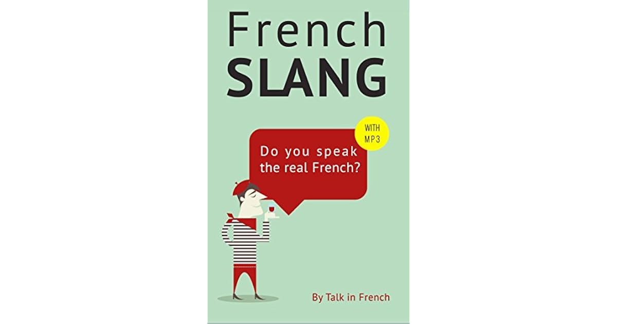 French Slang Do you speak the real French? The essentials of French