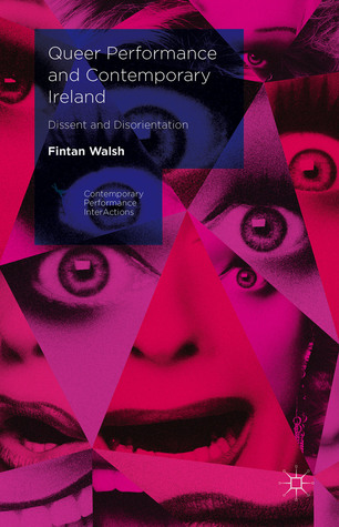 Queer Performance and Contemporary Ireland: Dissent and Disorientation (Contemporary Performance InterActions)