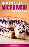 The Pioneer Microwave Desserts: Mouth Mumbling Microwave Dessert Cookbook