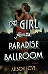 The Girl from the Paradise Ballroom by Alison Love