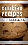 Cookie Recipes: The Easy Guide To Cookie Recipes