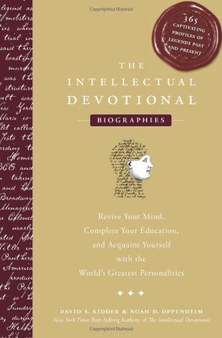 The Intellectual Devotional Biographies: Revive Your Mind, Complete Your Education, and Acquaint Yourself with the World's Greatest Personalities (The Intellectual Devotional Series)