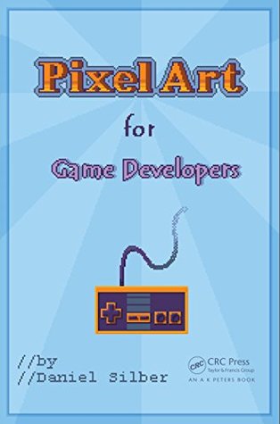 Pixel Art for Game Developers (Kindle Edition)