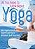 All You Need To Know About Yoga: Why Yoga Increases Your Health, Inner Peace, Meditation And Happiness (Physical and Mental Mastery, Weight Loss, Fitness, ... Yoga For Weight Loss, Yoga For Kids)