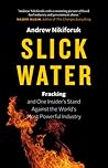 Slick Water: Fracking and One Insider's Stand against the World's Most Powerful Industry (David Suzuki Institute) Slick Water: Fracking and One Insider's Stand against the World's Most Powerful Industry (David Suzuki Institute)