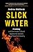 Slick Water: Fracking and One Insider's Stand against the World's Most Powerful Industry (David Suzuki Institute)