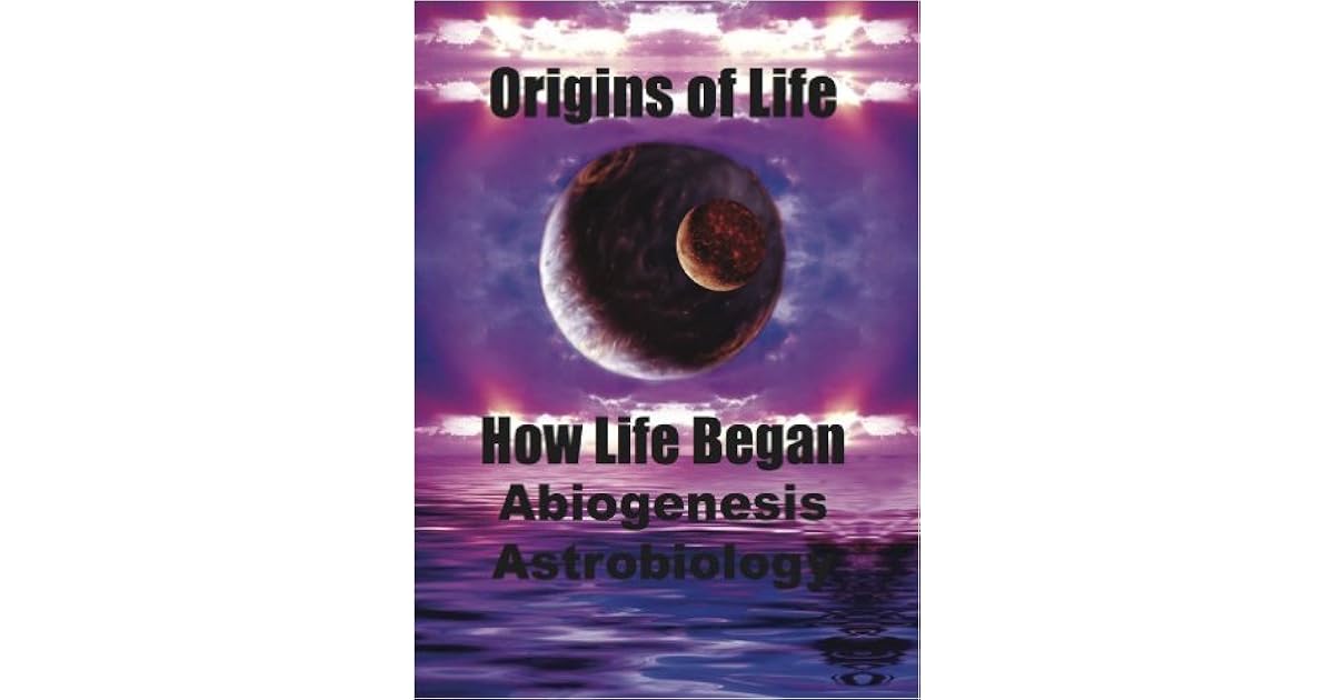 Origins of Life. How Life Began. Abiogenesis, Astrobiology by Michael J ...
