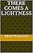 There Comes a Lightness