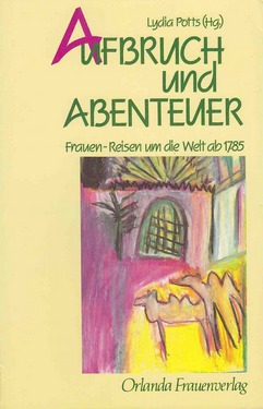 Aufbruch und Abenteuer: Frauen-Reisen um die Welt ab 1785 (Paperback)