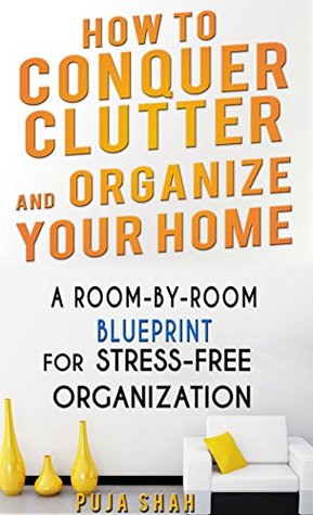 How To Conquer Clutter And Organize Your Home: A Room-By-Room Blueprint For Stress-Free Organization (Kindle Edition)