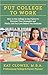 Put College to Work: How to Use College to the Fullest to Discover Your Strengths and Find a Job You Love Before You Graduate