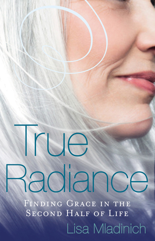 True Radiance: Finding Grace in the Second Half of Life (Paperback)