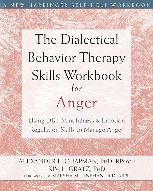 The Dialectical Behavior Therapy Skills Workbook for Anger: Using DBT Mindfulness and Emotion Regulation Skills to Manage Anger (New Harbinger Self-help Workbooks)