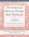 The Dialectical Behavior Therapy Skills Workbook for Anger: Using DBT Mindfulness and Emotion Regulation Skills to Manage Anger (New Harbinger Self-help Workbooks)