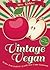 Vintage Vegan: Recipes from Inside the World's First Vegan Restaurant