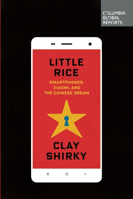 Little Rice: Smartphones, Xiaomi, and The Chinese Dream