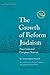The Growth of Reform Judaism: American and European Sources (JPS Anthologies of Jewish Thought)