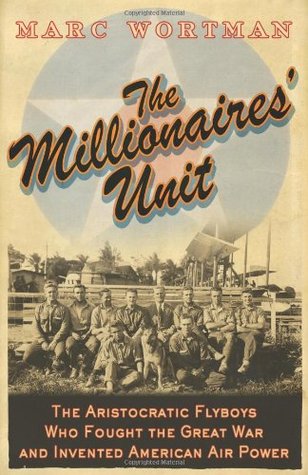The Millionaires' Unit: The Aristocratic Flyboys who Fought the Great War and Invented American Air Power (Hardcover)