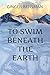 To Swim Beneath the Earth