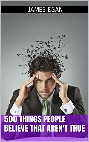 500 Things People Believe That Aren't True (Kindle Edition)
