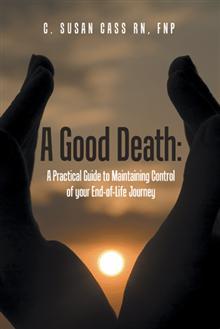 A Good Death:  A Practical Guide to Maintaining Control of your End-of-Life Journey