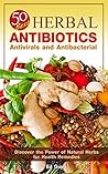 Herbal Antibiotics: 50 Best Herbal Antibiotics, Antivirals and Antibacterial - Discover the Power of Natural Herbs for Health Remedies