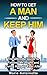 How To Get A Man and Keep Him: The Ultimate Guide to Finding Mr. Right and Living Happily Ever After