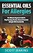 ESSENTIAL OILS FOR ALLERGIES: The Ultimate Beginners Guide To Stop Sneezing, Dry Eyes, Sinuses & Common Allergies With Essential Oils (Soap Making, Bath ... Lavender Oil, Coconut Oil, Tea Tree Oil)
