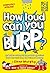 How Loud Can You Burp? by Glenn Murphy