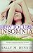 How To Cure Insomnia: Discover How To Cure Insomnia Without Drug Or Alcohol, How To Get A Good Night's Sleep And Be Well Rested For Life