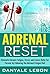 Adrenal Reset: Eliminate Chronic Fatigue, Stress and Excess Belly Fat Forever by Following the Adrenal Fatigue Diet