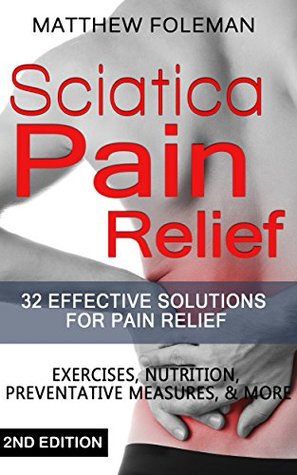 Sciatica: Pain Relief: 32+ Effective Solutions for - Pain Relief: Back Pain, Exercises, Preventative Measures, & More (Back Pain, Physical Therapy, Sciatica Exercises, Home Treatment)