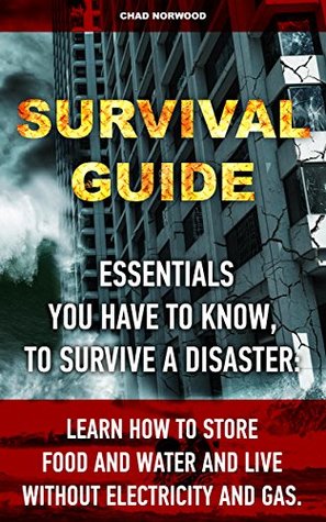 Survival Guide: Essentials You Have To Know, To Survive A Disaster: Learn How To Store Food And Water And Live Without Electricity And Gas.: Prepper's ... books, survival, survival books Book 1) (Kindle Edition)