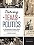 Picturing Texas Politics: A Photographic History from Sam Houston to Rick Perry