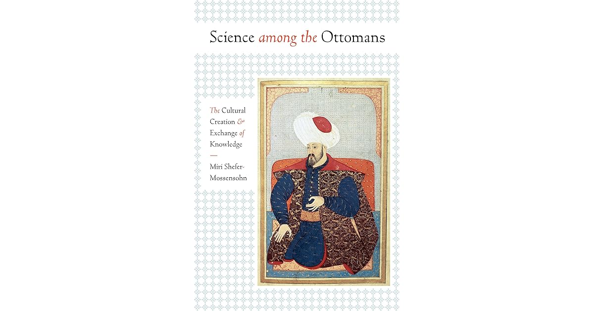 science among the ottomans the cultural creation and exchange of knowledge by miri shefer mossensohn