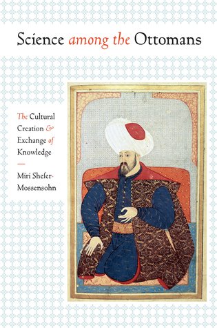 Science among the Ottomans: The Cultural Creation and Exchange of Knowledge (Hardcover)