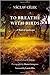 To Breathe with Birds: A Bo...