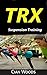 Ultimate TRX Training: TRX Suspension Bodyweight Training, Beginner, Intermediate and Advanced Exercises
