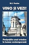 Vino şi vezi. Peripeţiile unui ortodox în lumea contemporană. by M.I. Vonica