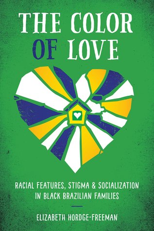 The Color of Love: Racial Features, Stigma, and Socialization in Black Brazilian Families (Hardcover)