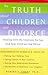 The Truth About Children and Divorce: Dealing with the Emotions so You and Your Children Can Thrive