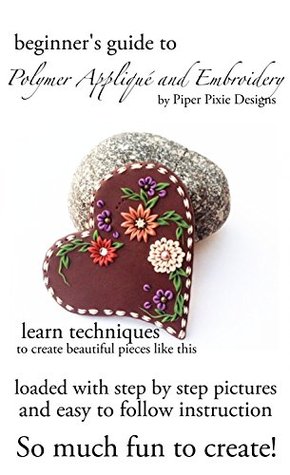 Polymer Clay Book of Applique and Embroidery Techniques: Beginner's Guide (Kindle Edition)