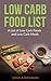 Low Carb Food List: A List of Low Carb Foods and Low Carb Meals (Low Carb Diet: A List of Low Carb Foods and Snacks to Help you Lose Weight Fast)