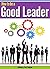 How to Be a Good Leader: Th...