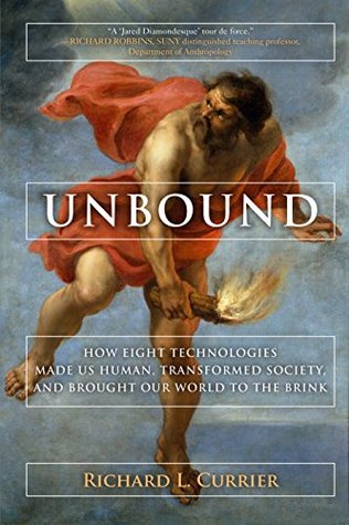 Unbound: How Eight Technologies Made Us Human and Brought Our World to the Brink (Kindle Edition)