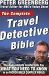 The Complete Travel Detective Bible: The Consummate Insider Tells You What You Need to Know in an Increasingly Complex World