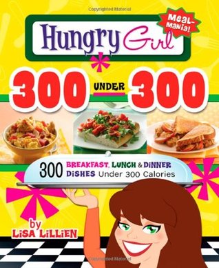 Hungry Girl 300 Under 300: 300 Breakfast, Lunches & Dinner Dishes Under 300 Calories (Paperback)