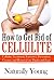 How to Get Rid of Cellulite: Cellulite Treatments, Exercises, Prevention & Natural Remedies - On Your Thighs, Stomach and Legs (Natural Remedies For Cellulite)