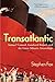 Transatlantic: Samuel Cunard, Isambard Brunel, and the Great Atlantic Steamships